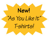 As Your Like It T-Shirts!